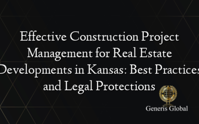 Effective Construction Project Management for Real Estate Developments in Kansas: Best Practices and Legal Protections