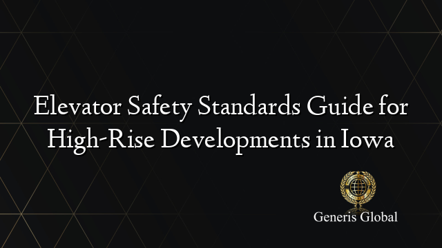 Elevator Safety Standards Guide for High-Rise Developments in Iowa