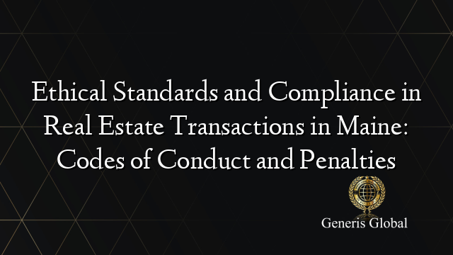 Ethical Standards and Compliance in Real Estate Transactions in Maine: Codes of Conduct and Penalties