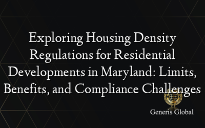 Exploring Housing Density Regulations for Residential Developments in Maryland: Limits, Benefits, and Compliance Challenges