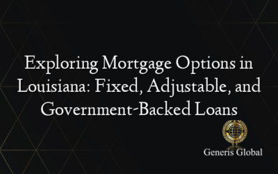 Exploring Mortgage Options in Louisiana: Fixed, Adjustable, and Government-Backed Loans