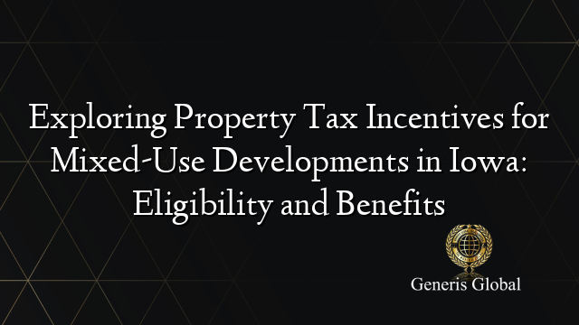 Exploring Property Tax Incentives for Mixed-Use Developments in Iowa: Eligibility and Benefits