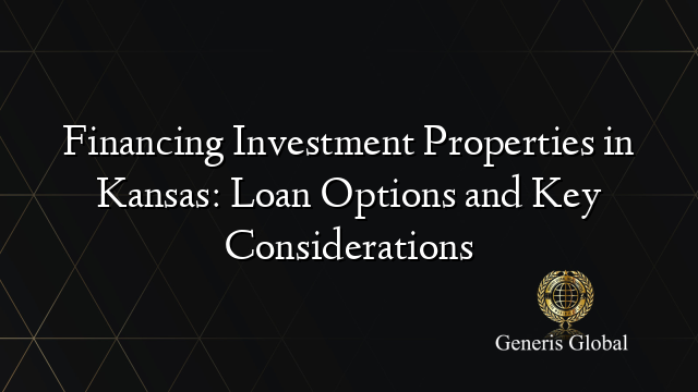 Financing Investment Properties in Kansas: Loan Options and Key Considerations