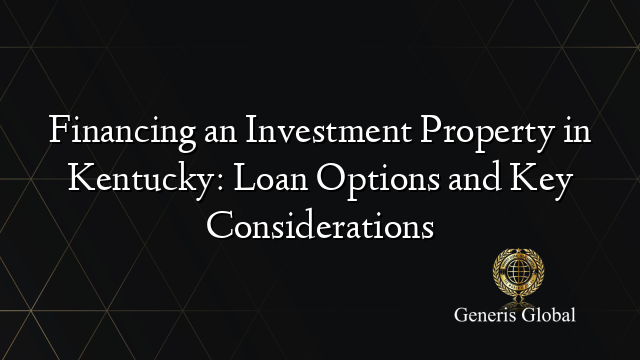 Financing an Investment Property in Kentucky: Loan Options and Key Considerations