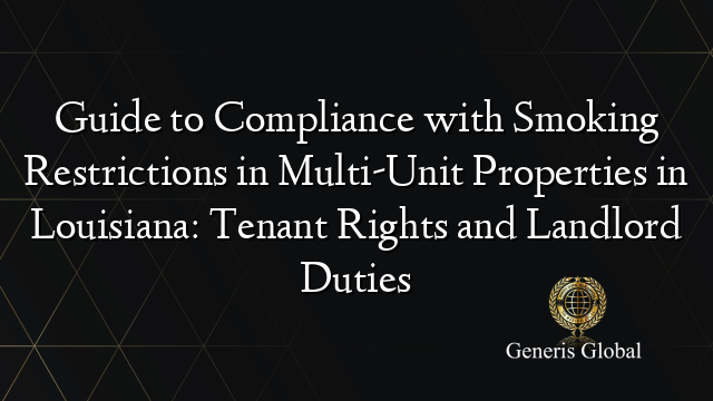 Guide to Compliance with Smoking Restrictions in Multi-Unit Properties in Louisiana: Tenant Rights and Landlord Duties
