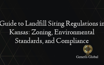 Guide to Landfill Siting Regulations in Kansas: Zoning, Environmental Standards, and Compliance