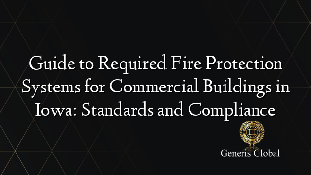 Guide to Required Fire Protection Systems for Commercial Buildings in Iowa: Standards and Compliance