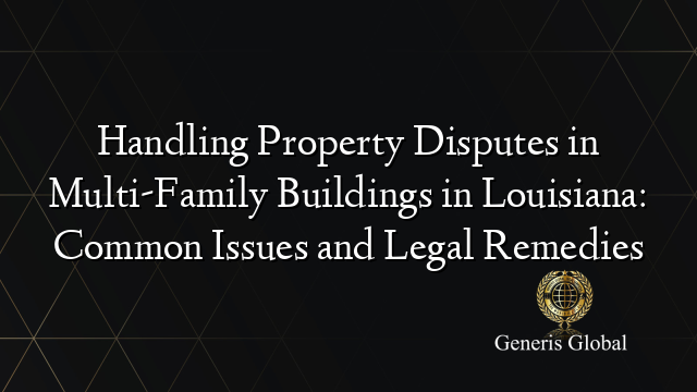 Handling Property Disputes in Multi-Family Buildings in Louisiana: Common Issues and Legal Remedies