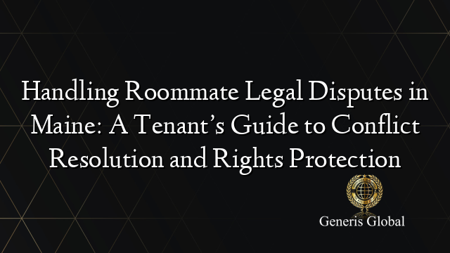 Handling Roommate Legal Disputes in Maine: A Tenant’s Guide to Conflict Resolution and Rights Protection