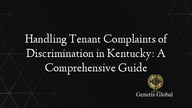 Handling Tenant Complaints of Discrimination in Kentucky: A Comprehensive Guide