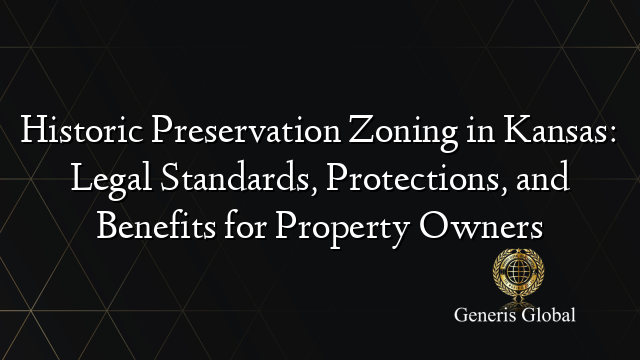 Historic Preservation Zoning in Kansas: Legal Standards, Protections, and Benefits for Property Owners