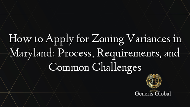 How to Apply for Zoning Variances in Maryland: Process, Requirements, and Common Challenges