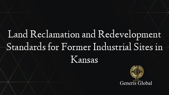 Land Reclamation and Redevelopment Standards for Former Industrial Sites in Kansas
