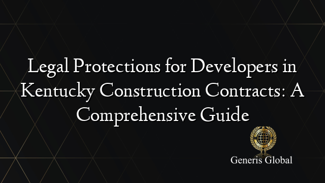Legal Protections for Developers in Kentucky Construction Contracts: A Comprehensive Guide