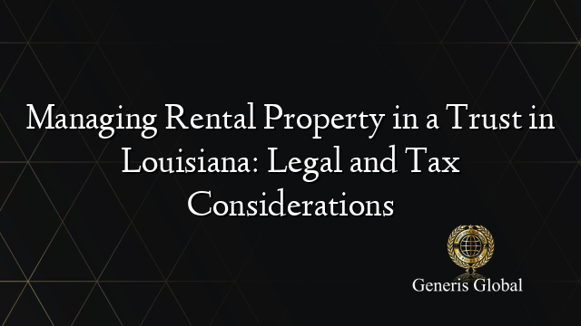 Managing Rental Property in a Trust in Louisiana: Legal and Tax Considerations