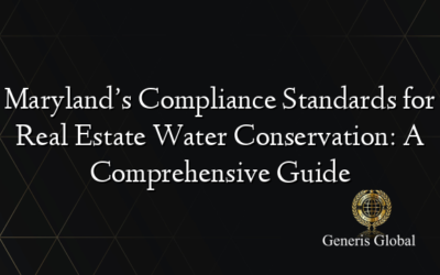 Maryland’s Compliance Standards for Real Estate Water Conservation: A Comprehensive Guide