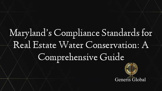 Maryland’s Compliance Standards for Real Estate Water Conservation: A Comprehensive Guide