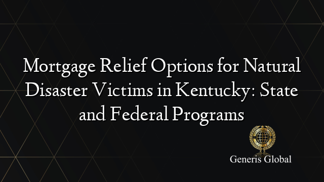 Mortgage Relief Options for Natural Disaster Victims in Kentucky: State and Federal Programs