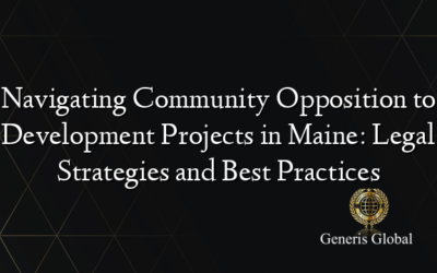 Navigating Community Opposition to Development Projects in Maine: Legal Strategies and Best Practices