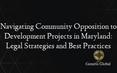 Navigating Community Opposition to Development Projects in Maryland: Legal Strategies and Best Practices