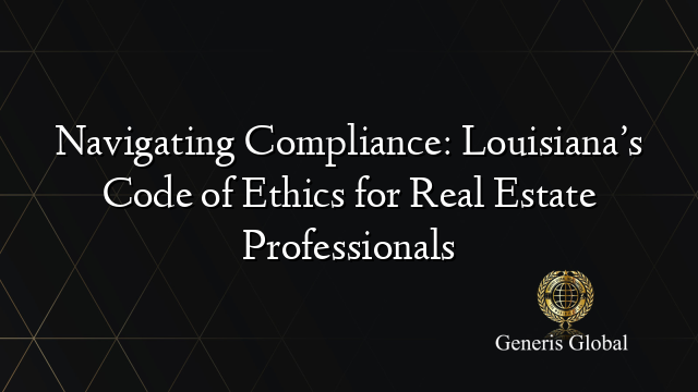Navigating Compliance: Louisiana’s Code of Ethics for Real Estate Professionals