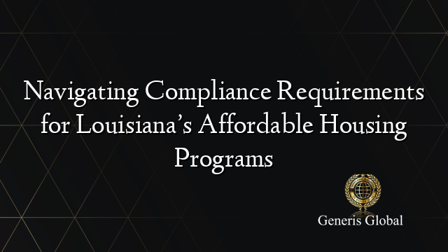Navigating Compliance Requirements for Louisiana’s Affordable Housing Programs