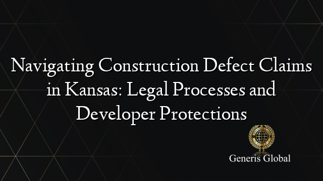 Navigating Construction Defect Claims in Kansas: Legal Processes and Developer Protections