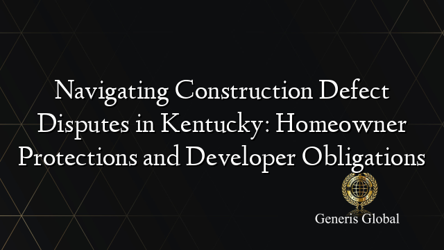 Navigating Construction Defect Disputes in Kentucky: Homeowner Protections and Developer Obligations