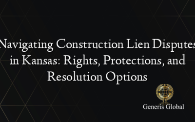 Navigating Construction Lien Disputes in Kansas: Rights, Protections, and Resolution Options