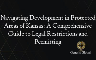 Navigating Development in Protected Areas of Kansas: A Comprehensive Guide to Legal Restrictions and Permitting