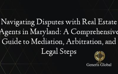 Navigating Disputes with Real Estate Agents in Maryland: A Comprehensive Guide to Mediation, Arbitration, and Legal Steps