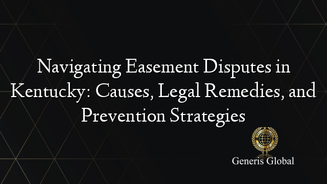 Navigating Easement Disputes in Kentucky: Causes, Legal Remedies, and Prevention Strategies