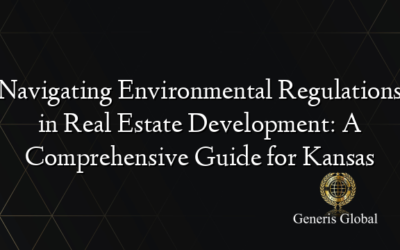 Navigating Environmental Regulations in Real Estate Development: A Comprehensive Guide for Kansas