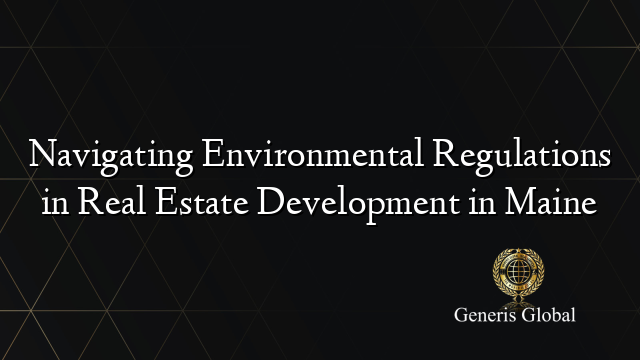Navigating Environmental Regulations in Real Estate Development in Maine