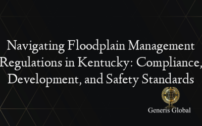 Navigating Floodplain Management Regulations in Kentucky: Compliance, Development, and Safety Standards