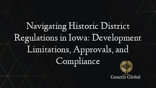 Navigating Historic District Regulations in Iowa: Development Limitations, Approvals, and Compliance