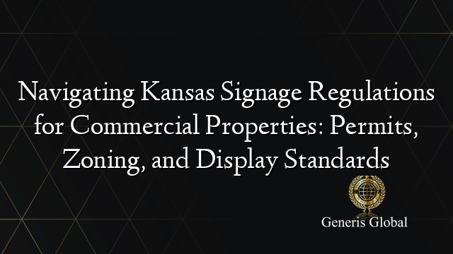 Navigating Kansas Signage Regulations for Commercial Properties: Permits, Zoning, and Display Standards