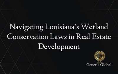 Navigating Louisiana’s Wetland Conservation Laws in Real Estate Development