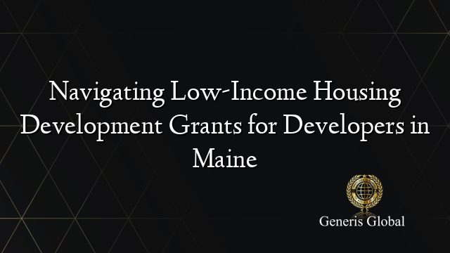 Navigating Low-Income Housing Development Grants for Developers in Maine