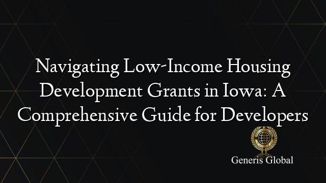 Navigating Low-Income Housing Development Grants in Iowa: A Comprehensive Guide for Developers