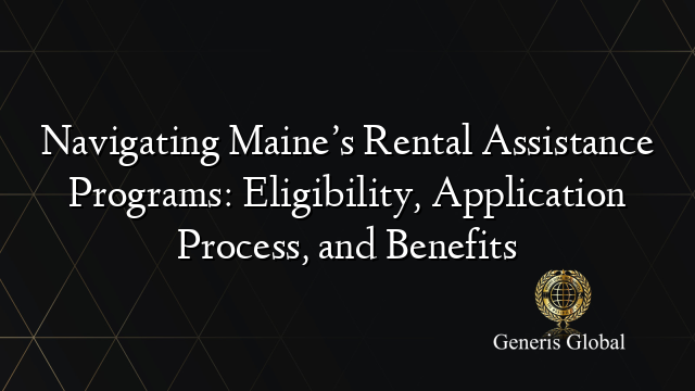 Navigating Maine’s Rental Assistance Programs: Eligibility, Application Process, and Benefits