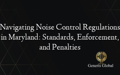 Navigating Noise Control Regulations in Maryland: Standards, Enforcement, and Penalties