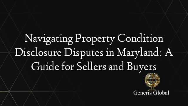 Navigating Property Condition Disclosure Disputes in Maryland: A Guide for Sellers and Buyers