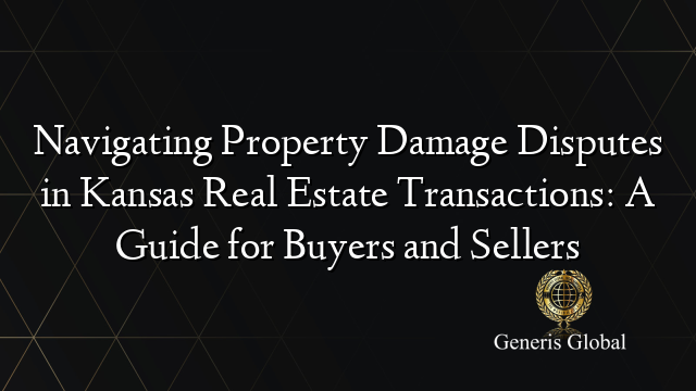 Navigating Property Damage Disputes in Kansas Real Estate Transactions: A Guide for Buyers and Sellers