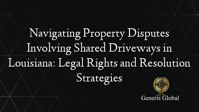 Navigating Property Disputes Involving Shared Driveways in Louisiana: Legal Rights and Resolution Strategies