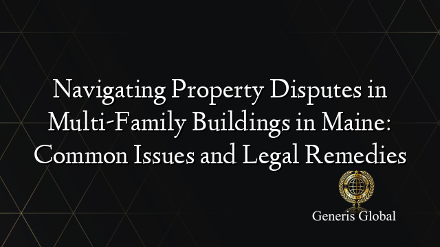 Navigating Property Disputes in Multi-Family Buildings in Maine: Common Issues and Legal Remedies