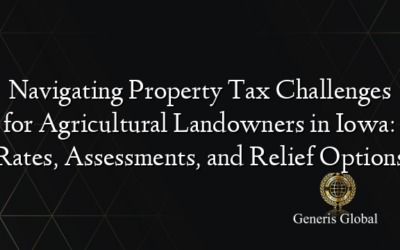 Navigating Property Tax Challenges for Agricultural Landowners in Iowa: Rates, Assessments, and Relief Options