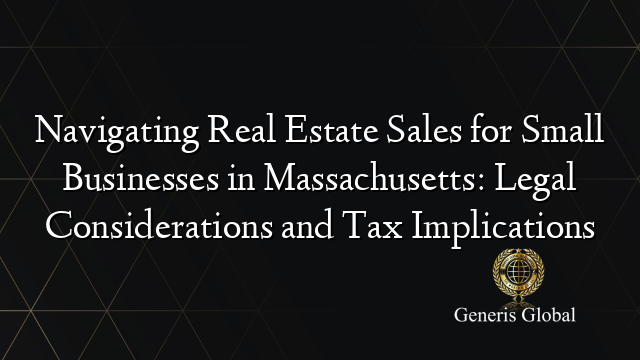 Navigating Real Estate Sales for Small Businesses in Massachusetts: Legal Considerations and Tax Implications