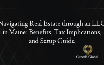 Navigating Real Estate through an LLC in Maine: Benefits, Tax Implications, and Setup Guide