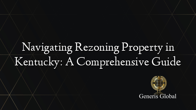 Navigating Rezoning Property in Kentucky: A Comprehensive Guide